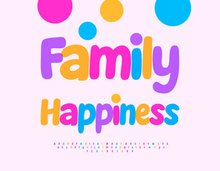 Vector Funny poster Family Happiness. Cute Positive Children Font. Bright Colorful Alphabet Letters and Numbers set. 