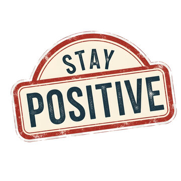 Vintage style stay positive sign with distressed texture isolated on transparent background