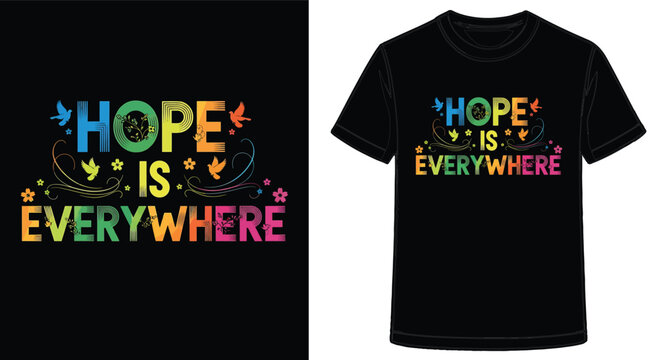 Colorful T Shirt Design with Hope is Everywhere Message and Floral Accents Spread Positivity and Inspiration for Everyone
