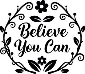 Naklejka premium Believe You Can motivational inspirational quote vector design with floral wreath and leaf decoration for encouragement and positivity