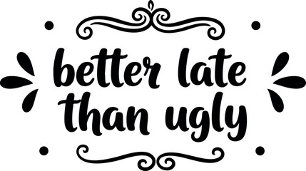 Naklejka premium Better Late Than Ugly Hand Lettering Quote with Decorative Elements Vector Design for Motivational Poster or Social Media Graphic
