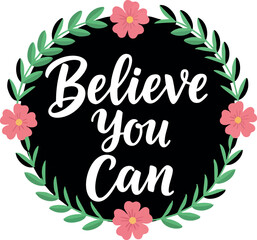 Naklejka premium Motivational Believe You Can Quote with Floral Wreath and Pink Flowers Inspirational Design for Encouragement and Positivity