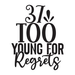 37 too young for regrets 