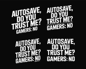 Autosave, do you trust me? gamers: no" - humorous gaming quote text design