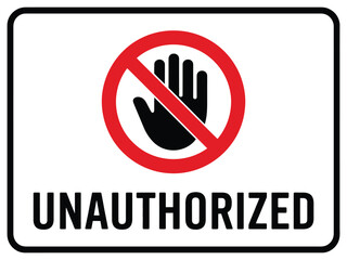 A clear and direct sign displays a red circle with a diagonal line over a black silhouette of a hand, indicating 'Stop' or 'Do Not Enter', below which the word 'UNAUTHORIZED' is printed in bold black