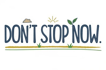 Inspirational Message Artwork Featuring "Don't Stop Now" Design