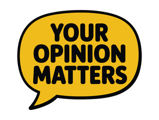 A yellow speech bubble with black text that reads "YOUR OPINION MATTERS" is displayed against a white background, signifying the importance of individual perspectives.