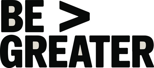 Bold black text be greater motivational quote on light background