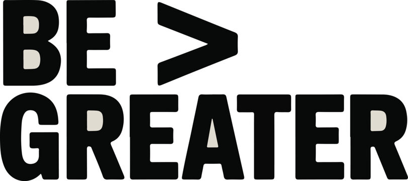 Bold black text be greater motivational quote on light background