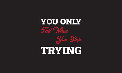 You only fail when you stop trying- motivational Quote T Shirt Design-inspirational quote.motivational typography t shirt design. inspirational quotes t shirt design.positive quote design