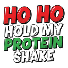 Ho Ho Hold My Protein Shake comic-style typography with red, white, green palette, humorous fitness holiday vector on white background