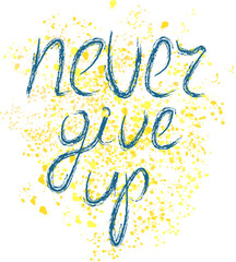 Never give up motivational phrase, hand lettering design, vector illustration for posters or prints