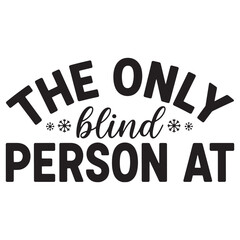 The Only Blind Person At Christmas Funny Quote Design with Snowflakes Typography