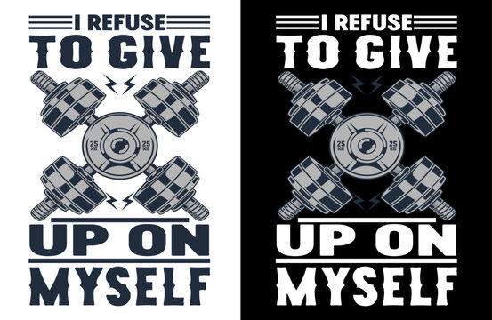 I Refuse to Give Up on Myself, motivational quote t-shirt design, inspirational typography tee, self-belief graphic shirt, positive mindset apparel, never give up t-shirt,