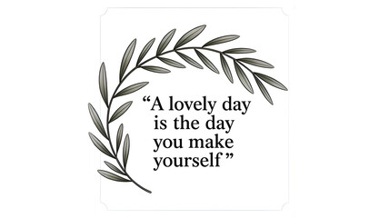 Positive and inspiring quotes prompt action. Their uplifting sentiment advocates for personal growth, encouraging an individual to create joy. daily reminder to shape one own lovely day