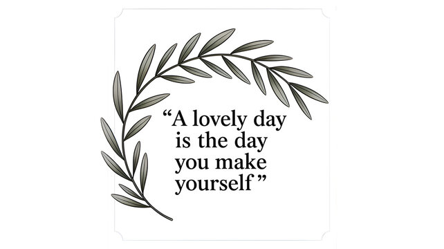 Positive and inspiring quotes prompt action. Their uplifting sentiment advocates for personal growth, encouraging an individual to create joy. daily reminder to shape one own lovely day