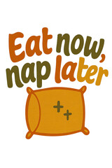 "Eat Now, Nap Later" motivational graphic print, a humorous and cozy design perfect for foodies & sleep enthusiasts. Features a soft pillow illustration, warm yellow-orange gradient backgrou