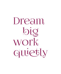 Dream Big Work Quietly Minimal Quote on transparent background 