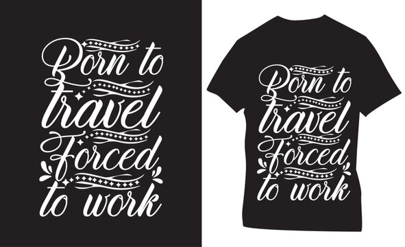 BORN TO TRAVEL FORCED TO WORK