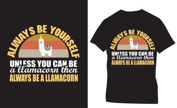 always be yourself unless you can be a llamacorn then always be a llamacorn