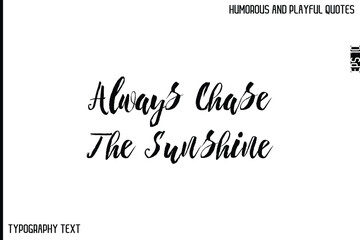 Always Chase The Sunshine   -Comic Quote Brush Hand Drawn Text Typography Vector – Playful and Humorous Phrase