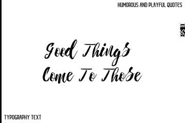 Good Things Come To Those  -Comic Quote Brush Hand Drawn Text Typography Vector – Playful and Humorous Phrase