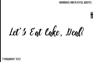 Let’s Eat Cake, Deal?   -Comic Quote Brush Hand Drawn Text Typography Vector – Playful and Humorous Phrase