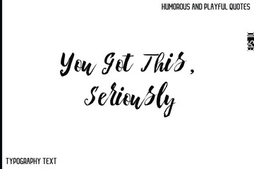 You Got This, Seriously    -Comic Quote Brush Hand Drawn Text Typography Vector – Playful and Humorous Phrase