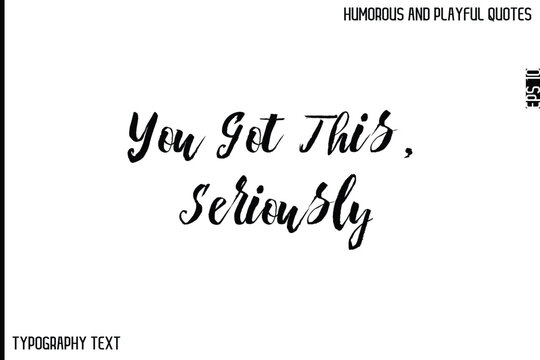 Naklejki You Got This, Seriously    -Comic Quote Brush Hand Drawn Text Typography Vector – Playful and Humorous Phrase