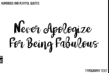 Never Apologize For Being Fabulous   -Humorous and Playful Quote Vector – Hand Drawn Brush Typography Artwork