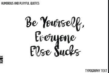 Be Yourself, Everyone Else Sucks   -Humorous and Playful Quote Vector – Hand Drawn Brush Typography Artwork