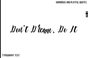 Don’t Dream, Do It  -Comic Quote Brush Hand Drawn Text Typography Vector – Playful and Humorous Phrase