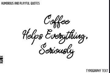 Coffee Helps Everything, Seriously   -Humorous and Playful Quote Vector – Hand Drawn Brush Typography Artwork