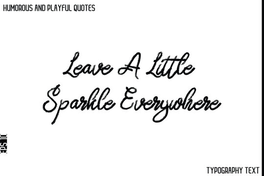 Leave A Little Sparkle Everywhere    -Humorous and Playful Quote Vector – Hand Drawn Brush Typography Artwork