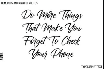 Do More Things That Make You Forget To Check Your Phone   -Humorous and Playful Quote Vector – Hand Drawn Brush Typography Artwork