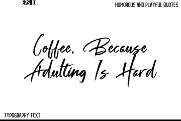 Coffee, Because Adulting Is Hard  -Humorous and Playful Quote Vector – Hand Drawn Brush Text Typography Design