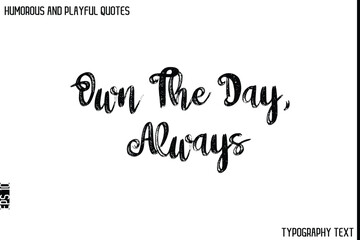 Own The Day, Always   -Humorous and Playful Quote Vector – Hand Drawn Brush Typography Artwork