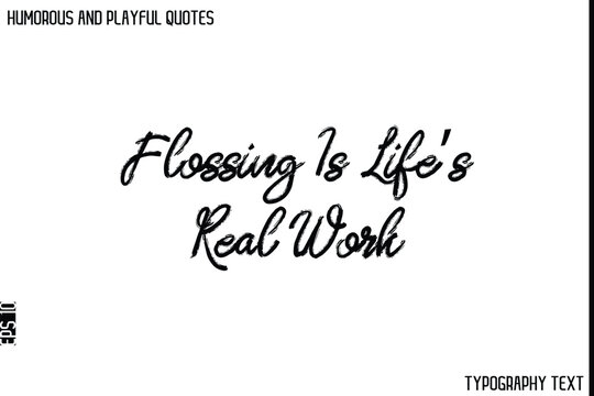Flossing Is Life’s Real Work    -Humorous and Playful Quote Vector – Hand Drawn Brush Typography Artwork