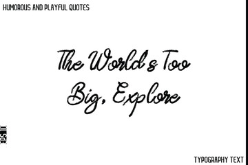 The World’s Too Big, Explore   -Humorous and Playful Quote Vector – Hand Drawn Brush Typography Artwork