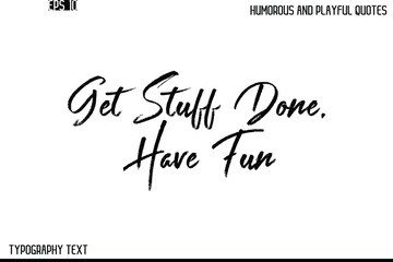 Get Stuff Done, Have Fun   -Humorous and Playful Quote Vector – Hand Drawn Brush Text Typography Design