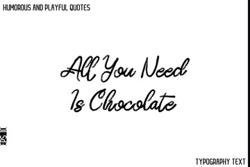 All You Need Is Chocolate   -Humorous and Playful Quote Vector – Hand Drawn Brush Typography Artwork