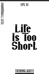 Life Is Too Short   -Inspirational Trending T-Shirt Quote Modern Bold Typography Text Vector Design