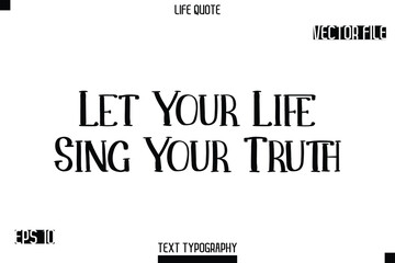 Let Your Life Sing Your Truth   -Modern Aesthetic Life Quotes Modern Typography Vector Text Sign