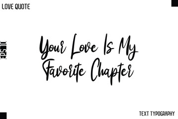 Your Love Is My Favorite Chapter   -Love Quotes Premium Calligraphy Cursive Lettering Design