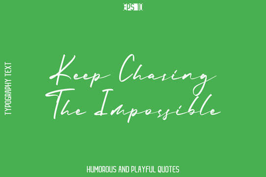 Keep Chasing The Impossible   -Playful Quote Vector – Fun and Quirky Cursive Typography Artwork Lettering