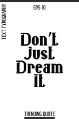 Don’t Just Dream It   -Inspirational Trending T-Shirt Quote Modern Bold Typography Text Vector Design