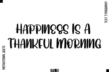 Happiness Is A Thankful Morning    -Vintage Style  Typography Text Of Happiness and Gratitude Motivational Quotes