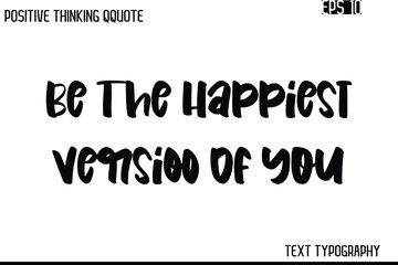 Be The Happiest Version Of You   -Inspiring Positive Saying Hand Lettering Bold Cursive Typography