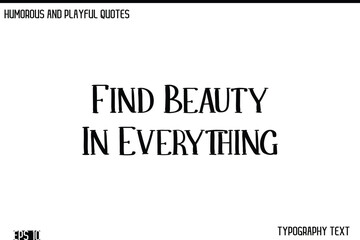 Find Beauty In Everything   -Humorous and Fun Artwork Retro Typography Vector Quote