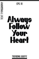 Always Follow Your Heart  -Inspirational Trending T-Shirt Quote Modern Bold Typography Text Vector Design